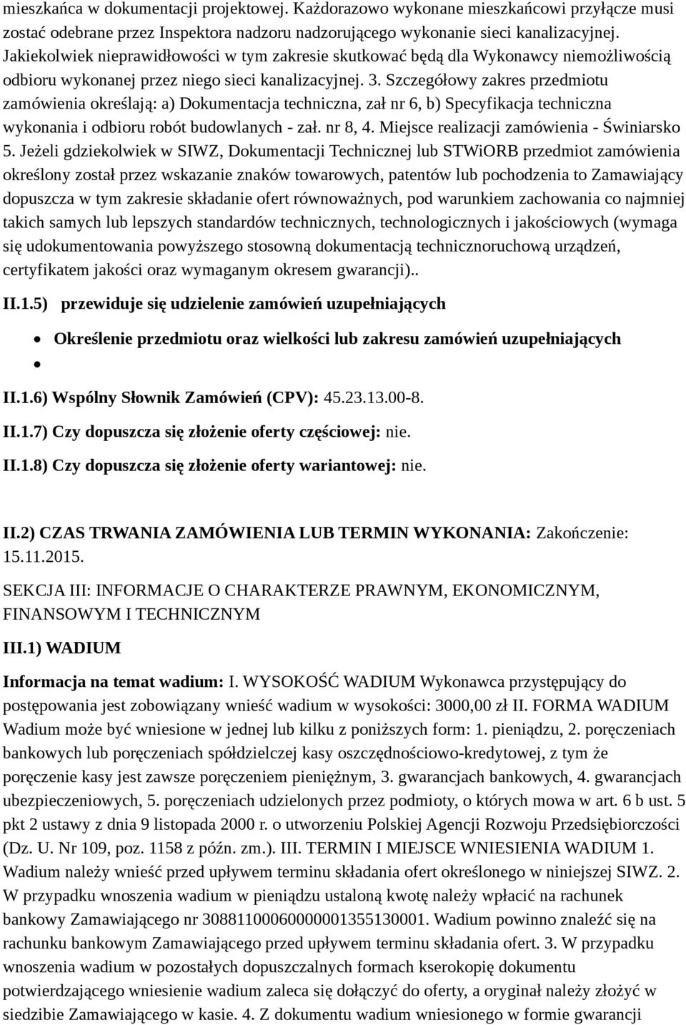 Szczegółowy zakres przedmiotu zamówienia określają: a) Dokumentacja techniczna, zał nr 6, b) Specyfikacja techniczna wykonania i odbioru robót budowlanych - zał. nr 8, 4.