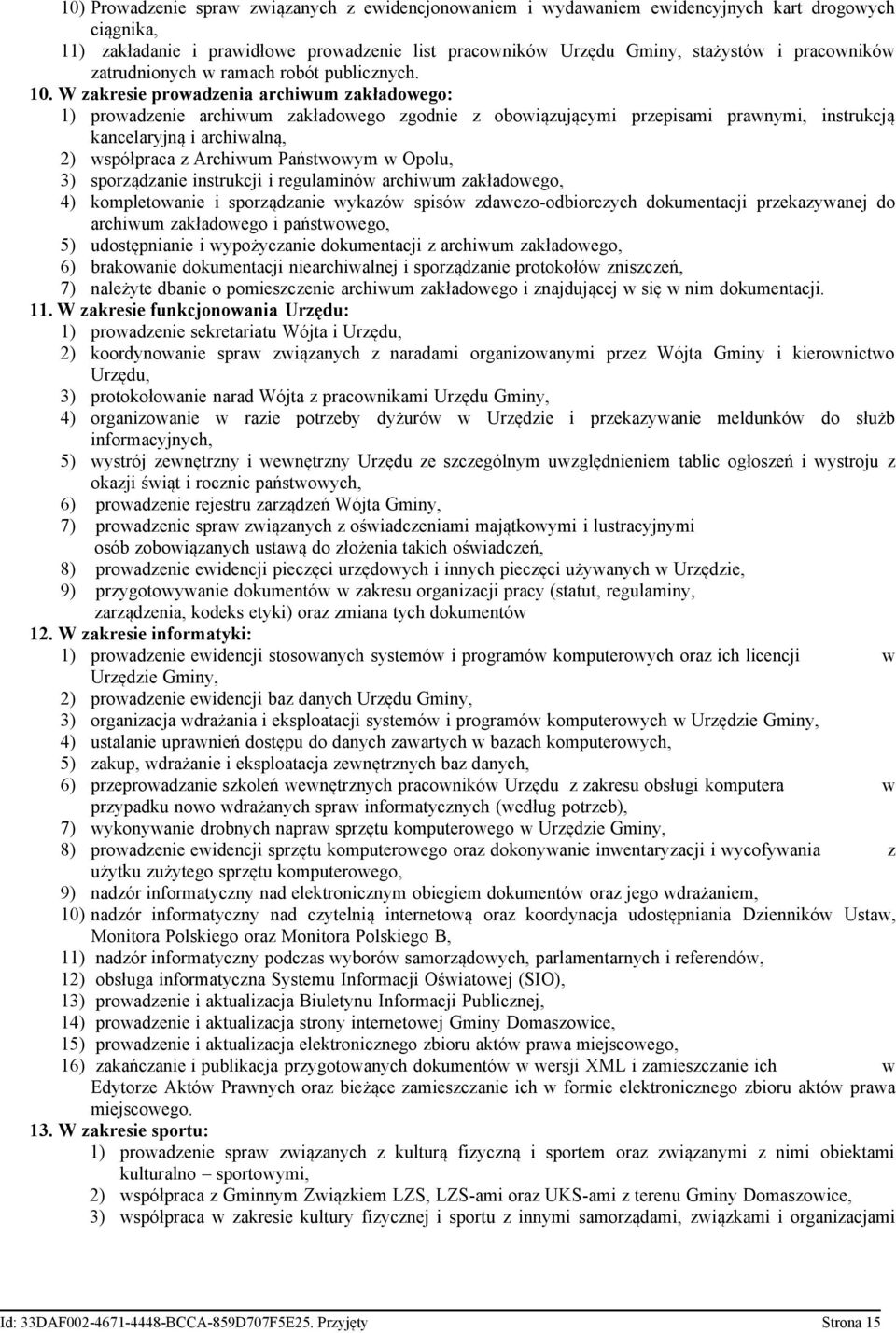 W zakresie prowadzenia archiwum zakładowego: 1) prowadzenie archiwum zakładowego zgodnie z obowiązującymi przepisami prawnymi, instrukcją kancelaryjną i archiwalną, 2) współpraca z Archiwum