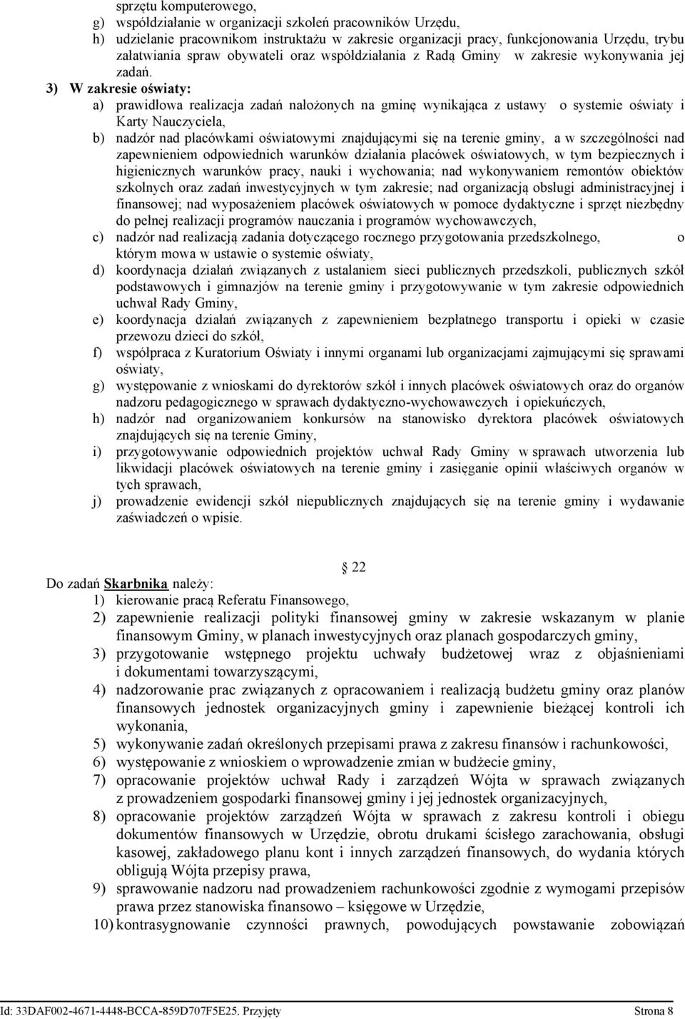 3) W zakresie oświaty: a) prawidłowa realizacja zadań nałożonych na gminę wynikająca z ustawy o systemie oświaty i Karty Nauczyciela, b) nadzór nad placówkami oświatowymi znajdującymi się na terenie