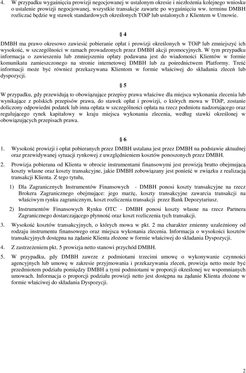 4 DMBH ma prawo okresowo zawiesić pobieranie opłat i prowizji określonych w TOiP lub zmniejszyć ich wysokość, w szczególności w ramach prowadzonych przez DMBH akcji promocyjnych.