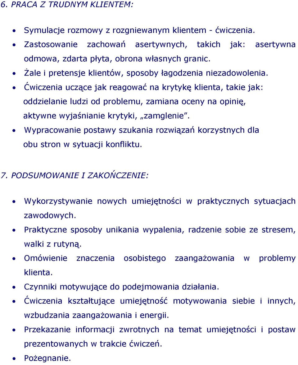 Ćwiczenia uczące jak reagować na krytykę klienta, takie jak: oddzielanie ludzi od problemu, zamiana oceny na opinię, aktywne wyjaśnianie krytyki, zamglenie.