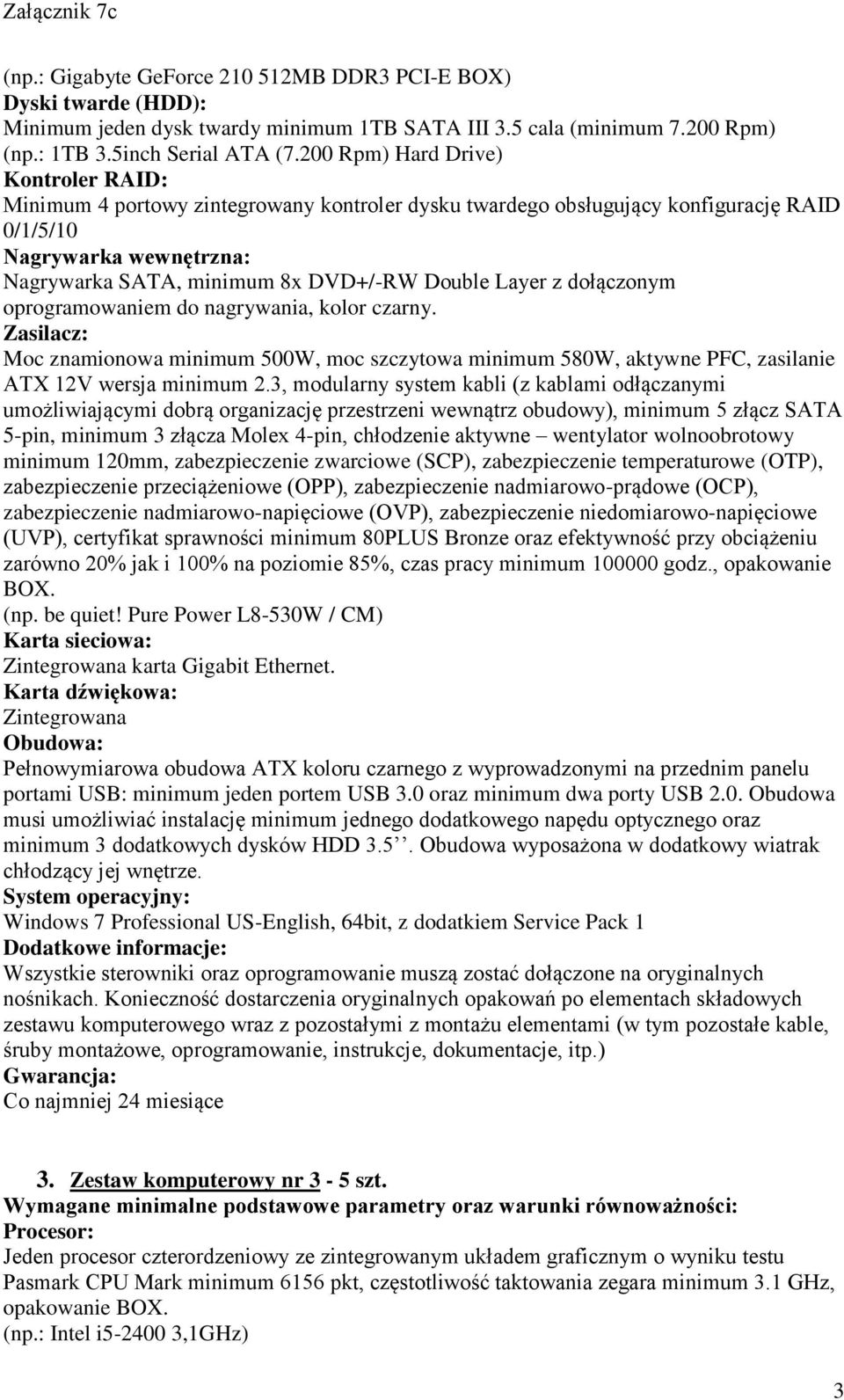 Layer z dołączonym oprogramowaniem do nagrywania, kolor czarny. Zasilacz: Moc znamionowa minimum 500W, moc szczytowa minimum 580W, aktywne PFC, zasilanie ATX 12V wersja minimum 2.