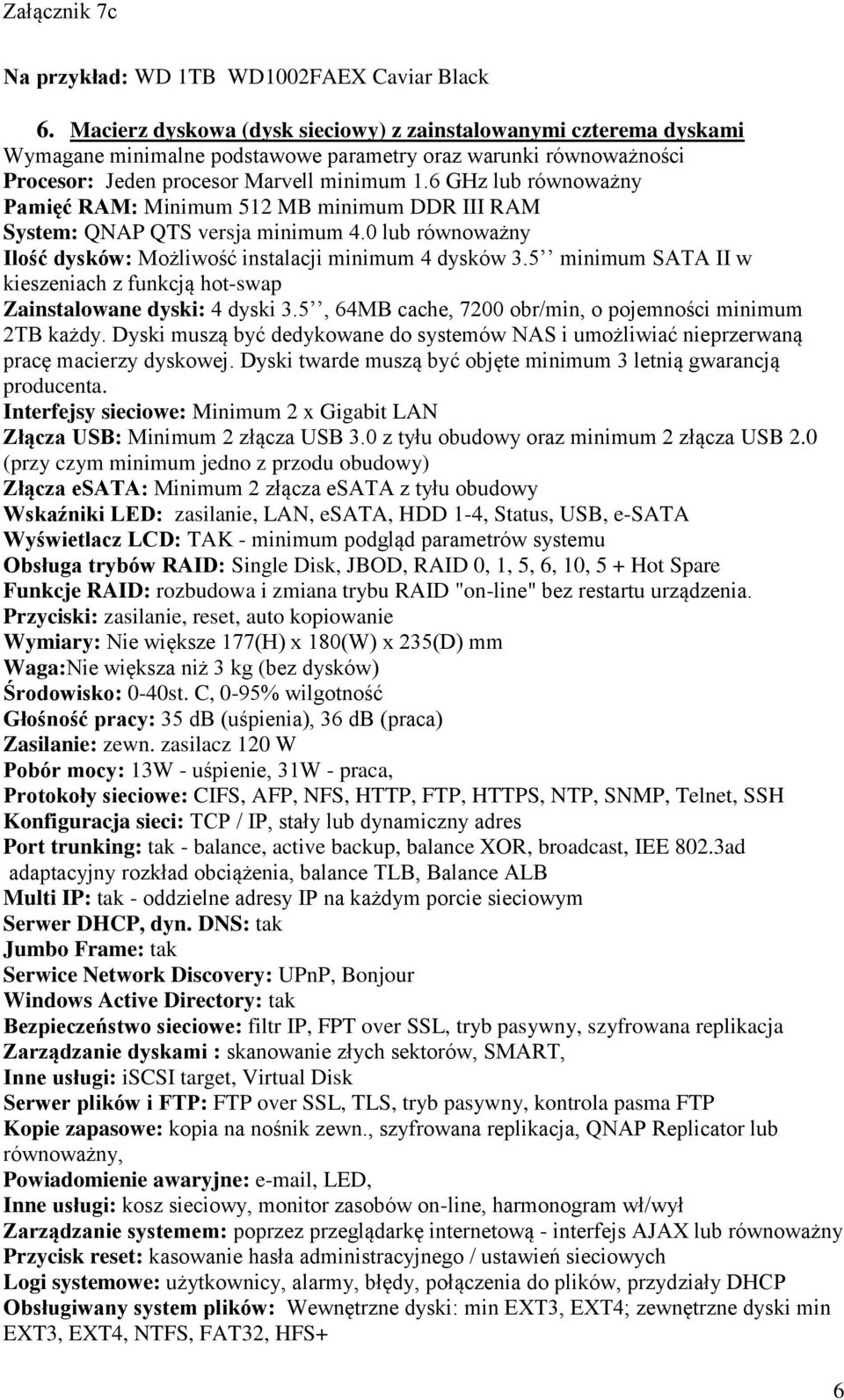 5 minimum SATA II w kieszeniach z funkcją hot-swap Zainstalowane dyski: 4 dyski 3.5, 64MB cache, 7200 obr/min, o pojemności minimum 2TB każdy.