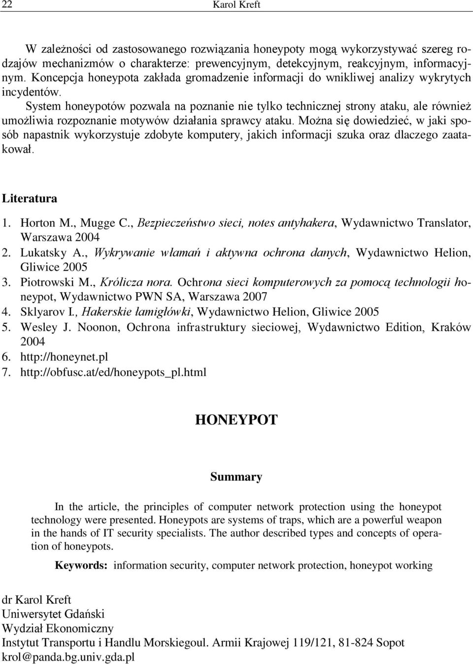 System honeypotów pozwala na poznanie nie tylko technicznej strony ataku, ale również umożliwia rozpoznanie motywów działania sprawcy ataku.