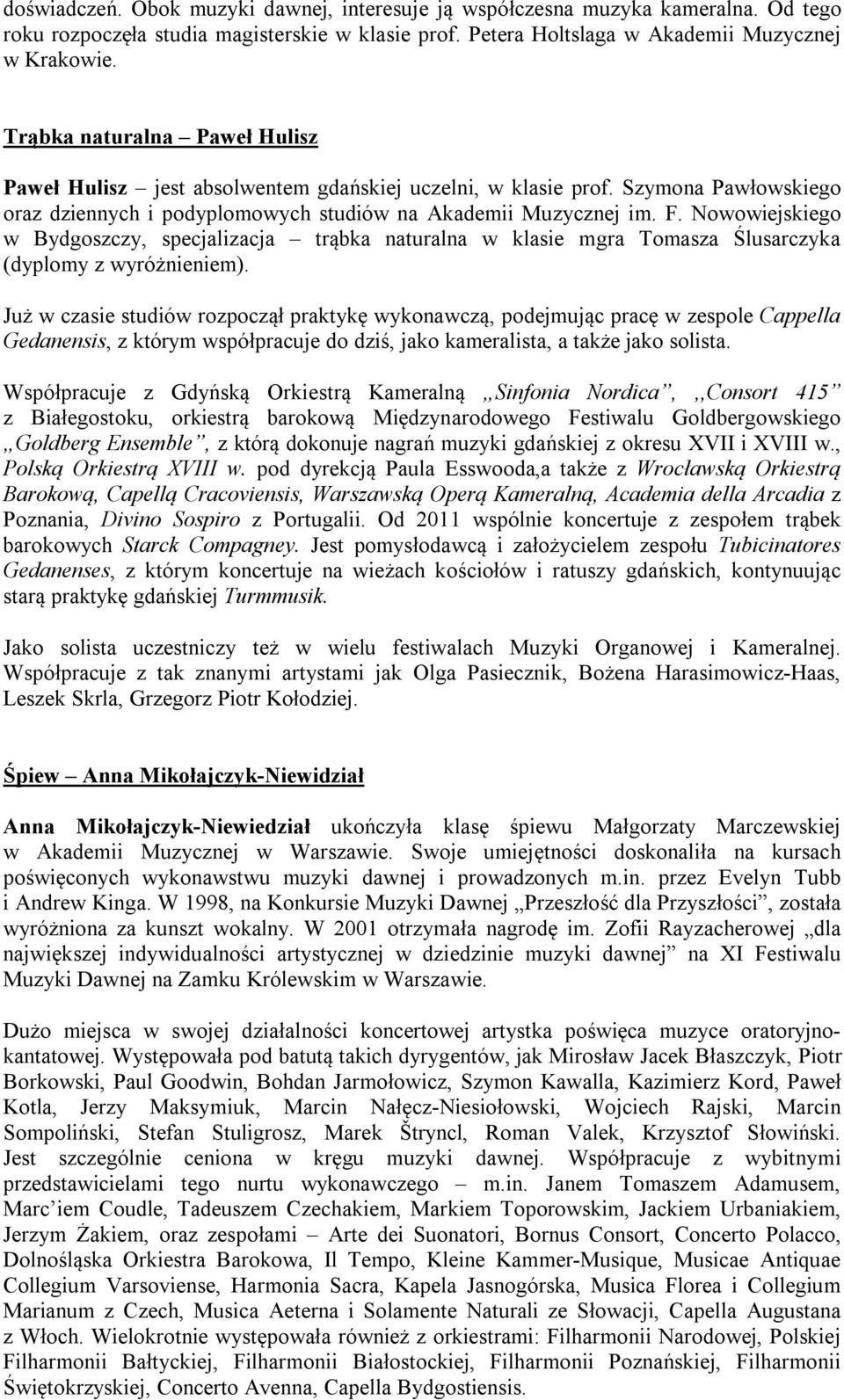 Nowowiejskiego w Bydgoszczy, specjalizacja trąbka naturalna w klasie mgra Tomasza Ślusarczyka (dyplomy z wyróżnieniem).