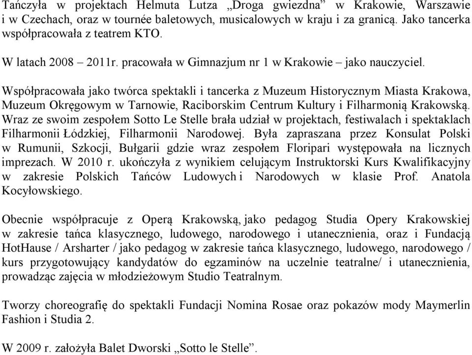 Współpracowała jako twórca spektakli i tancerka z Muzeum Historycznym Miasta Krakowa, Muzeum Okręgowym w Tarnowie, Raciborskim Centrum Kultury i Filharmonią Krakowską.