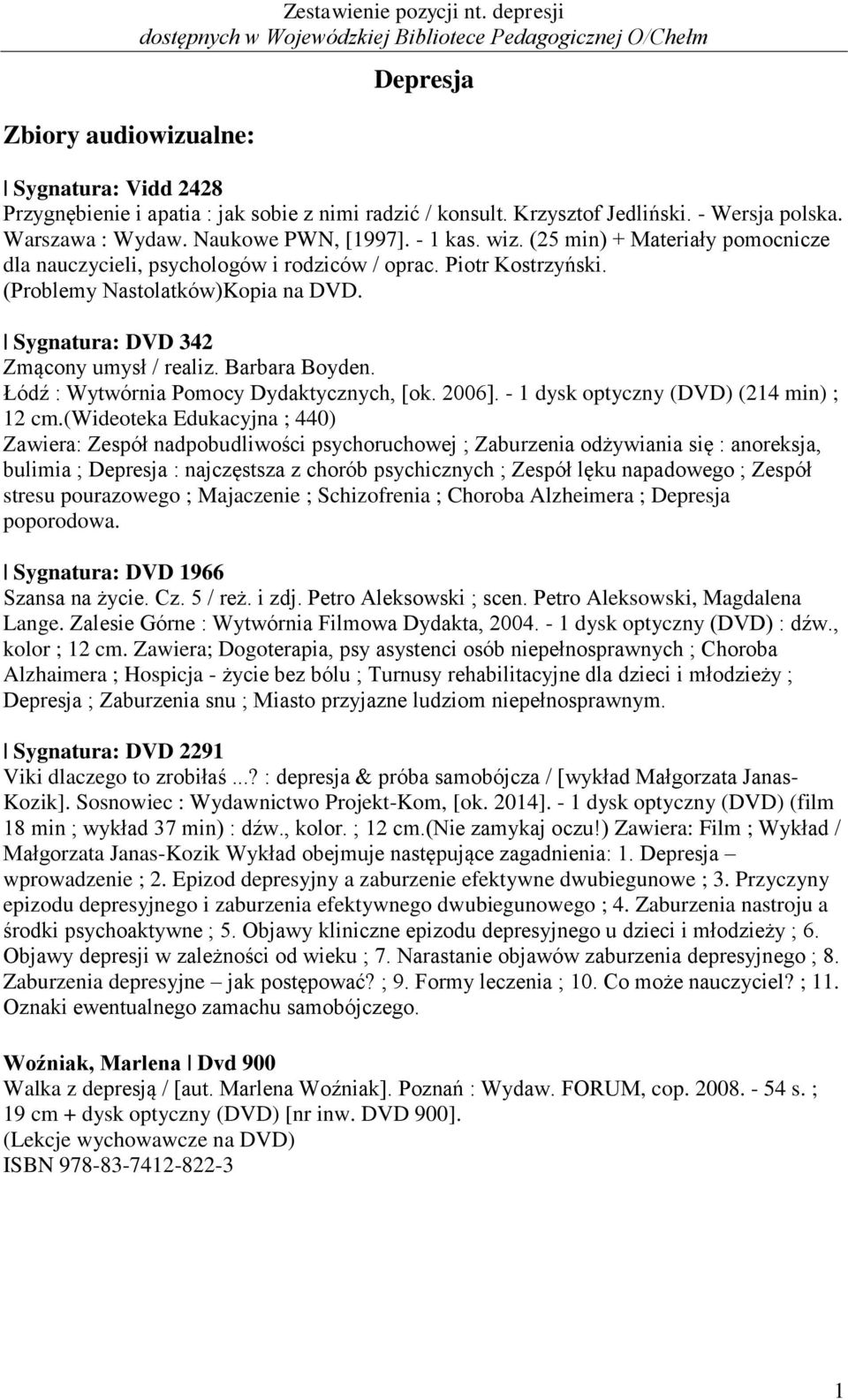 Sygnatura: DVD 342 Zmącony umysł / realiz. Barbara Boyden. Łódź : Wytwórnia Pomocy Dydaktycznych, [ok. 2006]. - 1 dysk optyczny (DVD) (214 min) ; 12 cm.