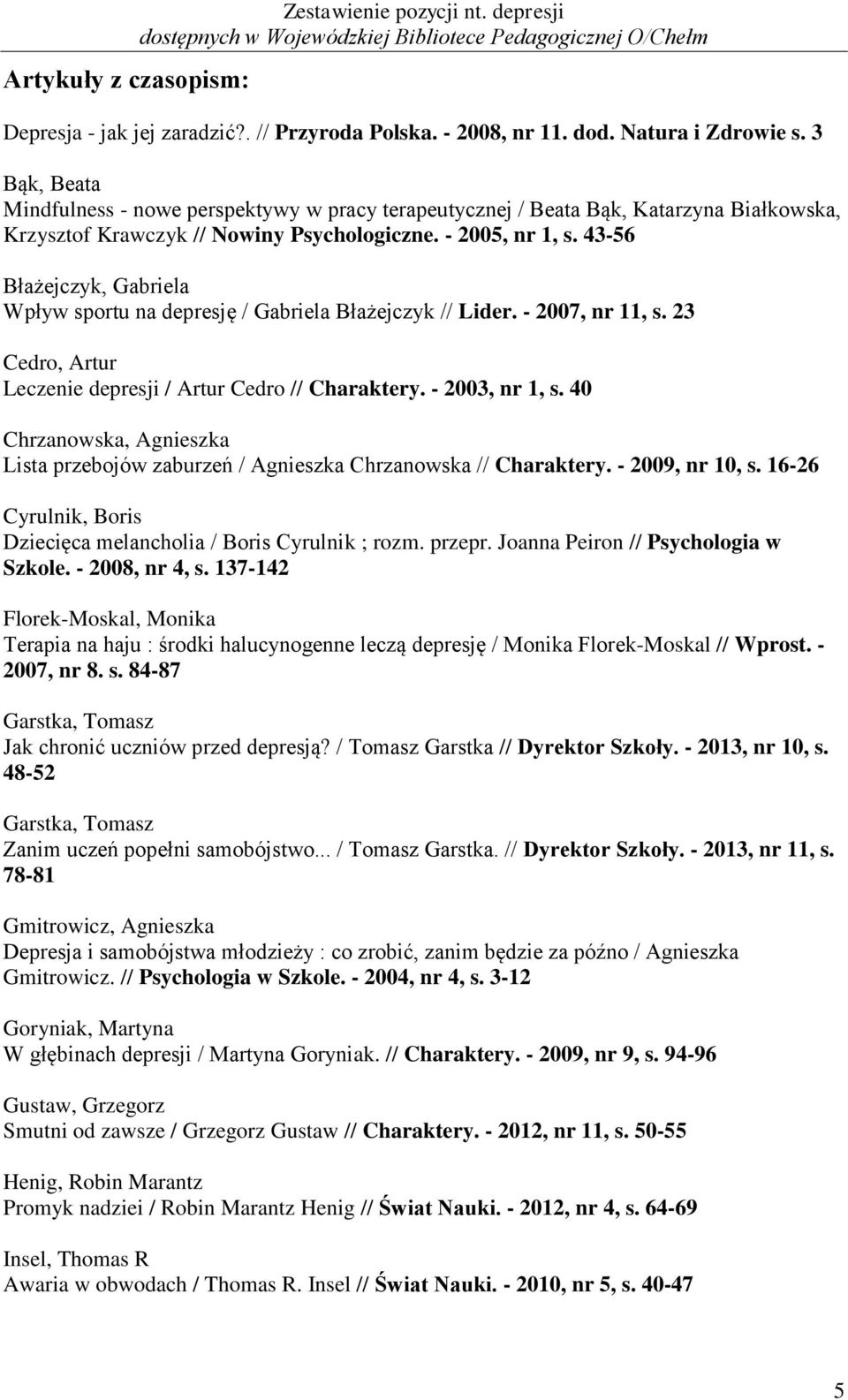 43-56 Błażejczyk, Gabriela Wpływ sportu na depresję / Gabriela Błażejczyk // Lider. - 2007, nr 11, s. 23 Cedro, Artur Leczenie depresji / Artur Cedro // Charaktery. - 2003, nr 1, s.