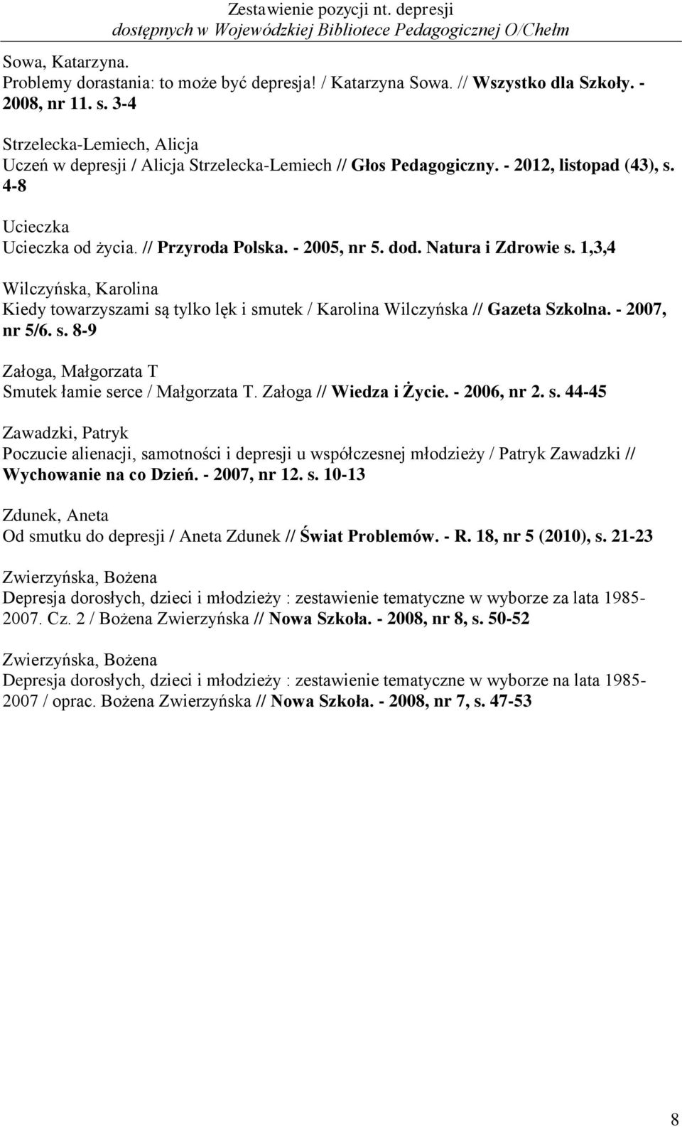 Natura i Zdrowie s. 1,3,4 Wilczyńska, Karolina Kiedy towarzyszami są tylko lęk i smutek / Karolina Wilczyńska // Gazeta Szkolna. - 2007, nr 5/6. s. 8-9 Załoga, Małgorzata T Smutek łamie serce / Małgorzata T.