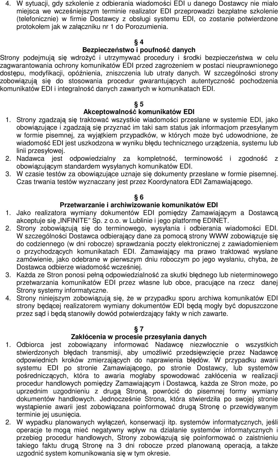 4 Bezpieczeństwo i poufność danych Strony podejmują się wdrożyć i utrzymywać procedury i środki bezpieczeństwa w celu zagwarantowania ochrony komunikatów EDI przed zagrożeniem w postaci