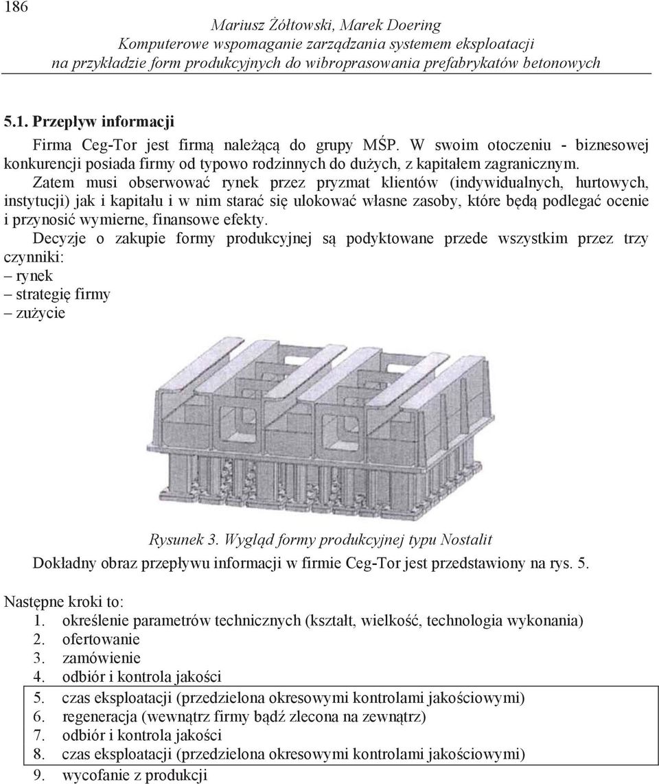 Zatem musi obserwowa rynek przez pryzmat klientów (indywidualnych, hurtowych, instytucji) jak i kapitału i w nim stara si ulokowa własne zasoby, które b d podlega ocenie i przynosi wymierne,