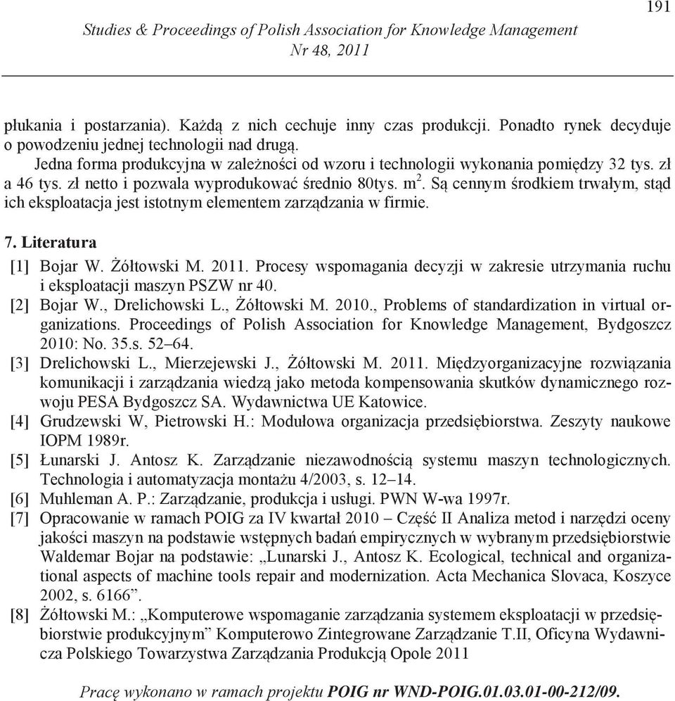 zł netto i pozwala wyprodukowa rednio 80tys. m 2. S cennym rodkiem trwałym, st d ich eksploatacja jest istotnym elementem zarz dzania w firmie. 7. Literatura [1] Bojar W. ółtowski M. 2011.