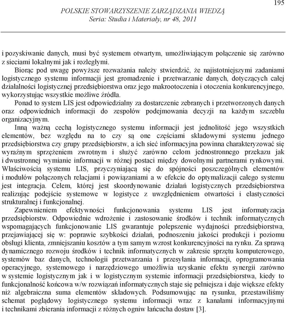 Bior c pod uwag powy sze rozwa ania nale y stwierdzi, e najistotniejszymi zadaniami logistycznego systemu informacji jest gromadzenie i przetwarzanie danych, dotycz cych całej działalno ci