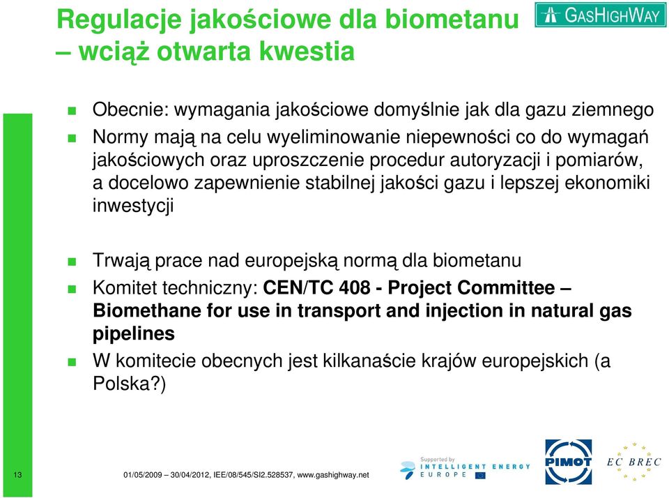 jakości gazu i lepszej ekonomiki inwestycji Trwają prace nad europejską normą dla biometanu Komitet techniczny: CEN/TC 408 - Project