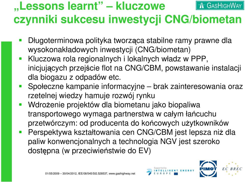 Społeczne kampanie informacyjne brak zainteresowania oraz rzetelnej wiedzy hamuje rozwój rynku WdroŜenie projektów dla biometanu jako biopaliwa transportowego wymaga