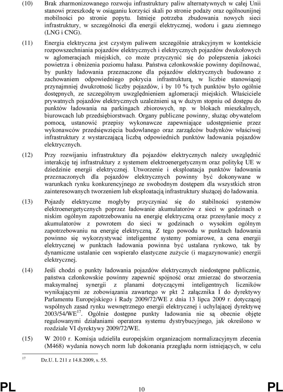 (11) Energia elektryczna jest czystym paliwem szczególnie atrakcyjnym w kontekście rozpowszechniania pojazdów elektrycznych i elektrycznych pojazdów dwukołowych w aglomeracjach miejskich, co może