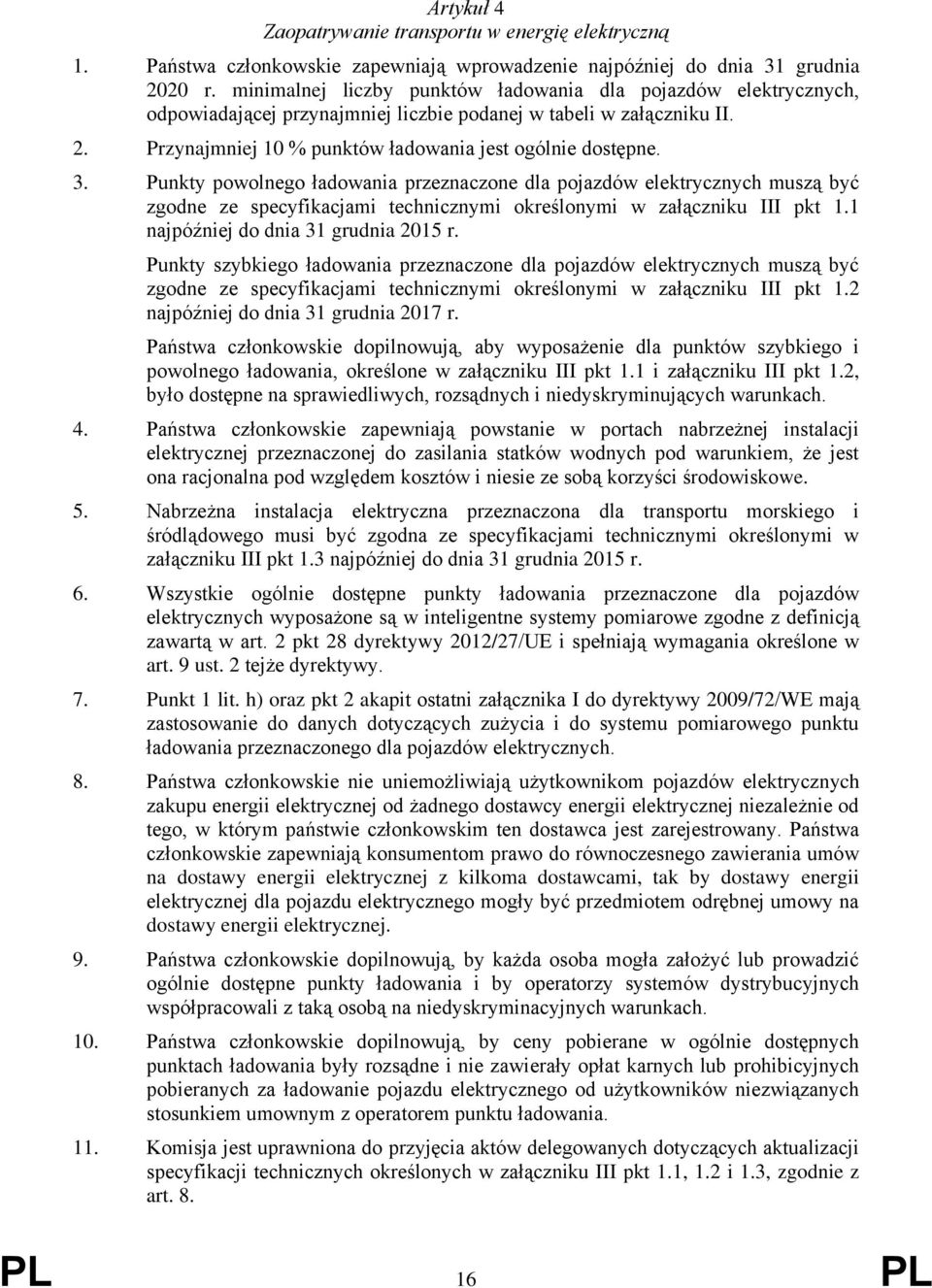 Punkty powolnego ładowania przeznaczone dla pojazdów elektrycznych muszą być zgodne ze specyfikacjami technicznymi określonymi w załączniku III pkt 1.1 najpóźniej do dnia 31 grudnia 2015 r.