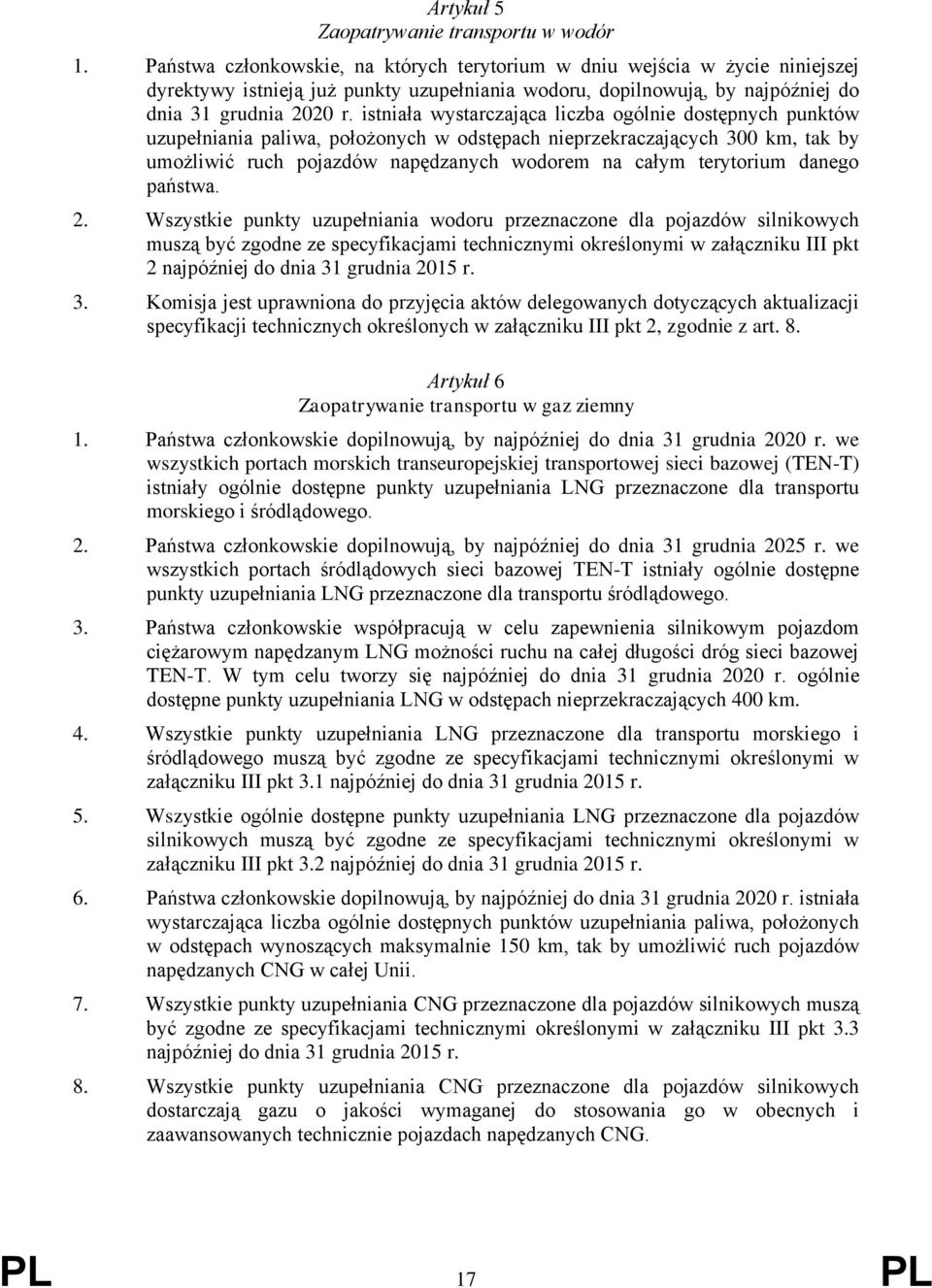 istniała wystarczająca liczba ogólnie dostępnych punktów uzupełniania paliwa, położonych w odstępach nieprzekraczających 300 km, tak by umożliwić ruch pojazdów napędzanych wodorem na całym terytorium