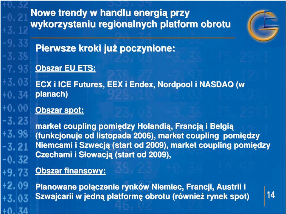 listopada 2006), market coupling pomiędzy Niemcami i Szwecją (start od 2009), market coupling pomiędzy Czechami i SłowacjS owacją (start od
