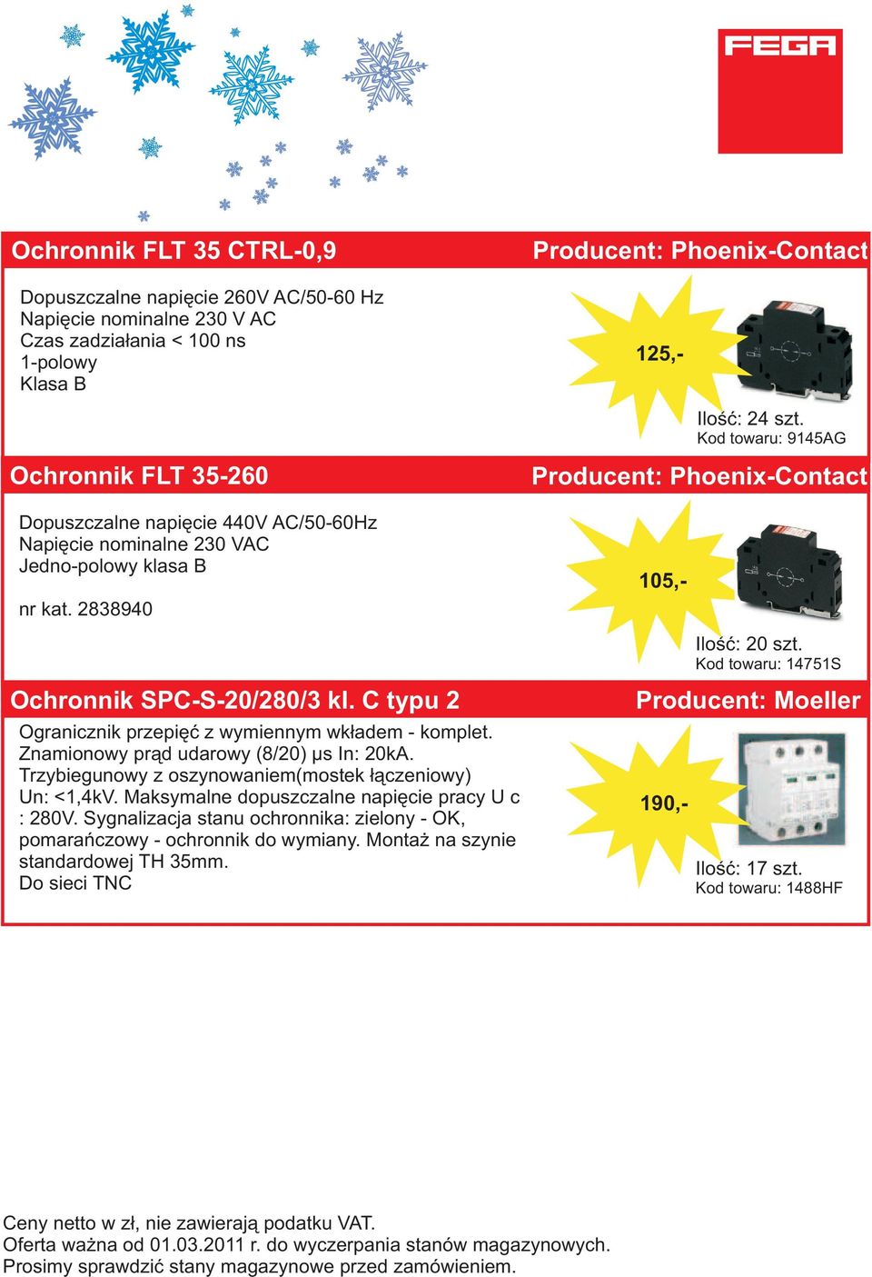 Znamionowy prąd udarowy (8/20) μs In: 20kA. Trzybiegunowy z oszynowaniem(mostek łączeniowy) Un: <1,4kV. Maksymalne dopuszczalne napięcie pracy U c : 280V.