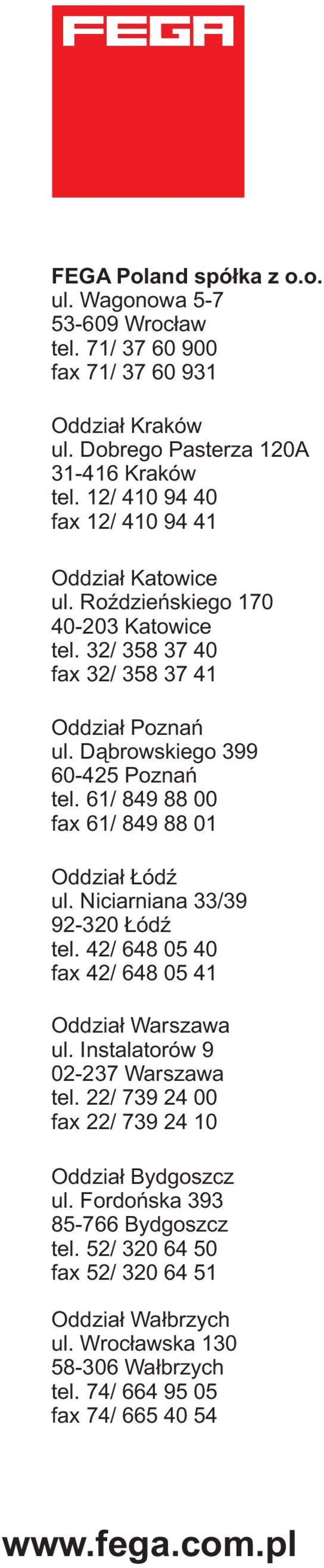 61/ 849 88 00 fax 61/ 849 88 01 Oddział Łódź ul. Niciarniana 33/39 92-320 Łódź tel. 42/ 648 05 40 fax 42/ 648 05 41 Oddział Warszawa ul. Instalatorów 9 02-237 Warszawa tel.