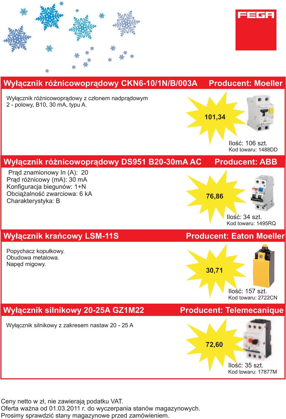 zwarciowa: 6 ka Charakterystyka: B Ilość: 106 szt. Kod towaru: 1488DD Producent: ABB 76,86 Wyłącznik krańcowy LSM-11S Popychacz kopułkowy. Obudowa metalowa. Napęd migowy. Ilość: 34 szt.