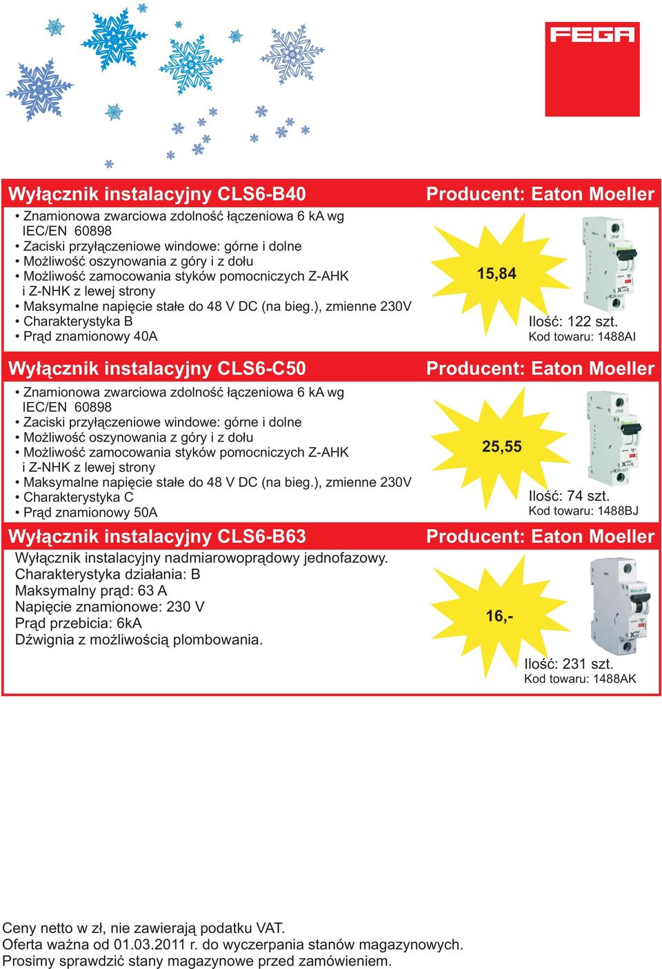 ), zmienne 230V Charakterystyka B Prąd znamionowy 40A Wyłącznik instalacyjny CLS6-C50 Znamionowa zwarciowa zdolność łączeniowa 6 ka wg IEC/EN 60898 Zaciski przyłączeniowe windowe: górne i dolne