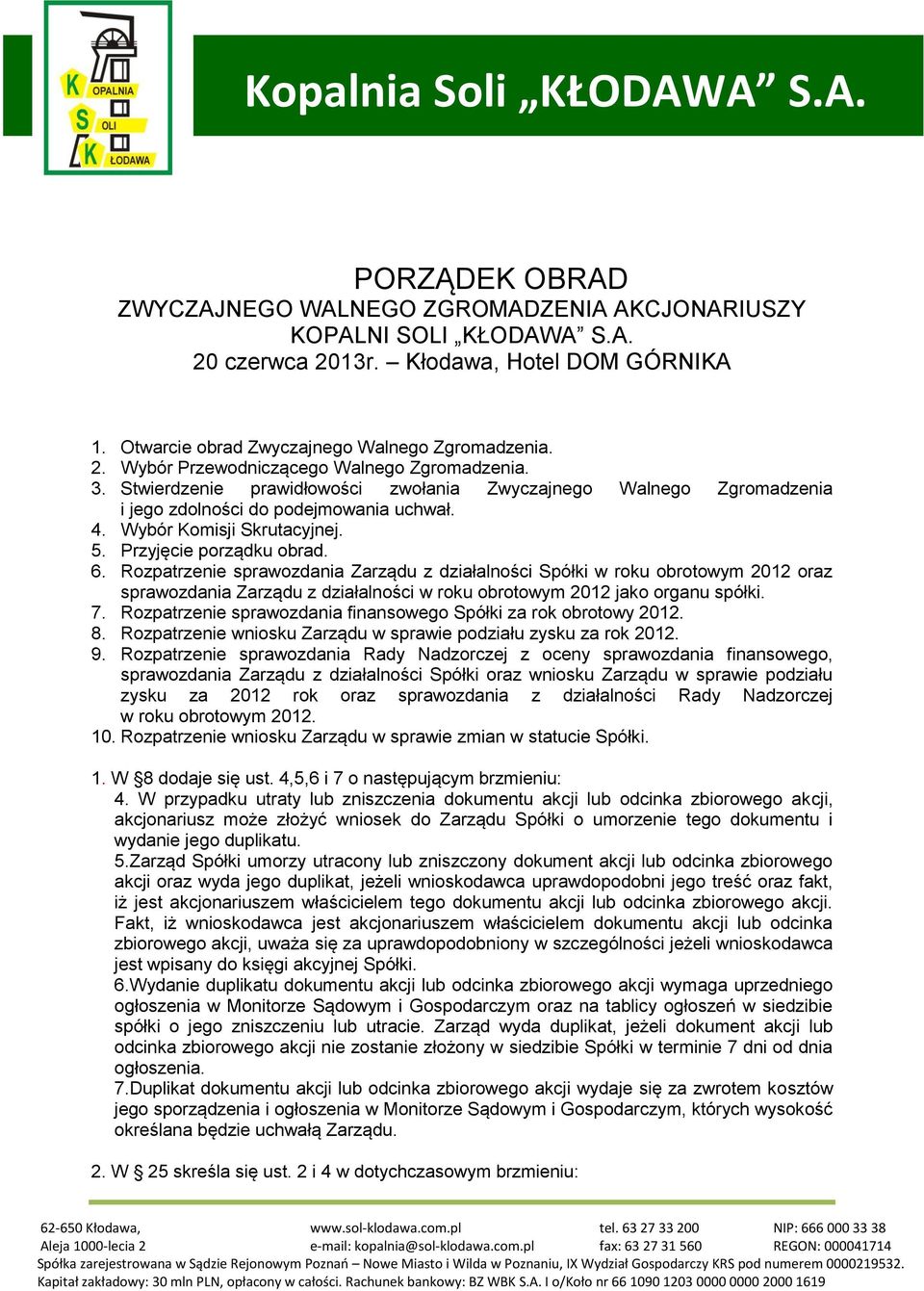 Stwierdzenie prawidłowości zwołania Zwyczajnego Walnego Zgromadzenia i jego zdolności do podejmowania uchwał. 4. Wybór Komisji Skrutacyjnej. 5. Przyjęcie porządku obrad. 6.