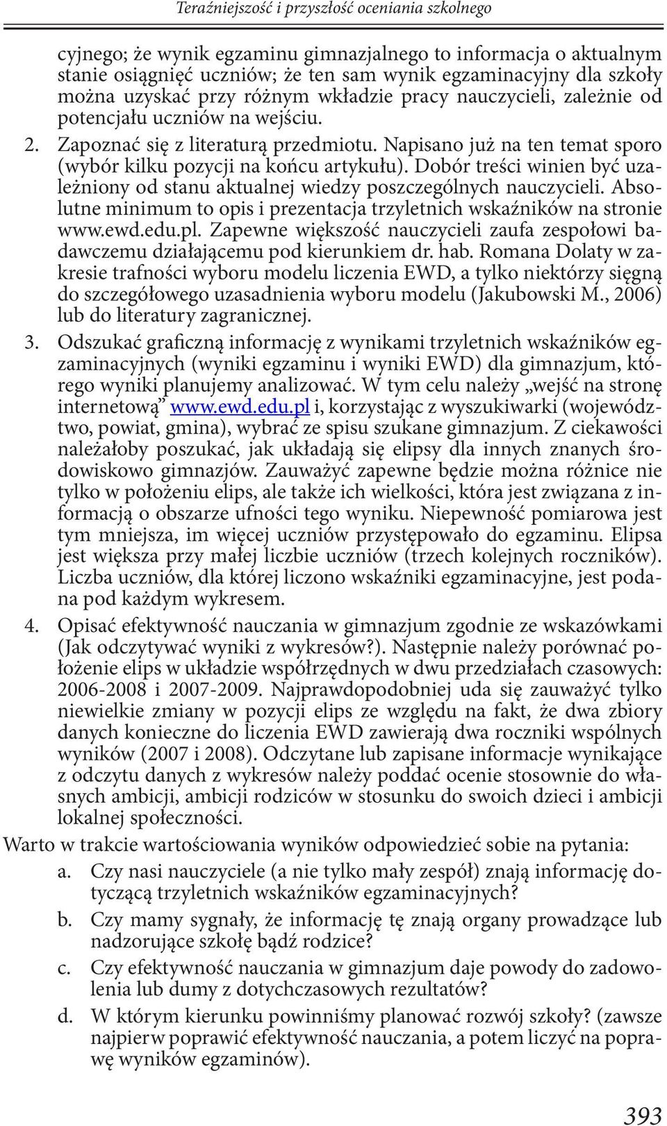 Dobór treści winien być uzależniony od stanu aktualnej wiedzy poszczególnych nauczycieli. Absolutne minimum to opis i prezentacja trzyletnich wskaźników na stronie www.ewd.edu.pl.