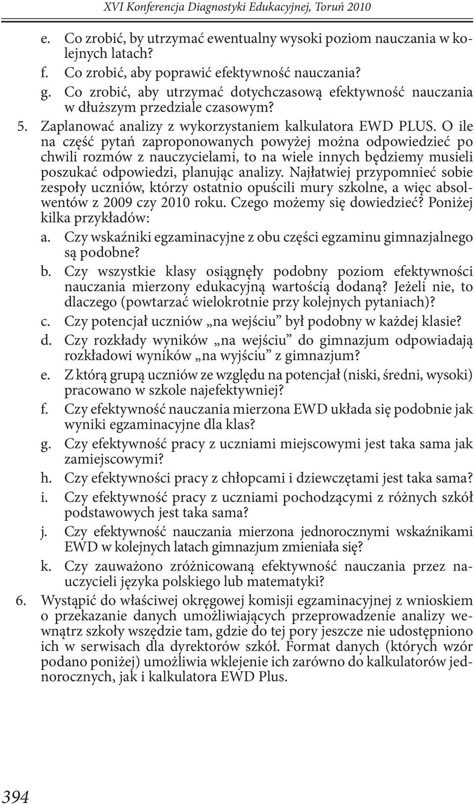 O ile na część pytań zaproponowanych powyżej można odpowiedzieć po chwili rozmów z nauczycielami, to na wiele innych będziemy musieli poszukać odpowiedzi, planując analizy.