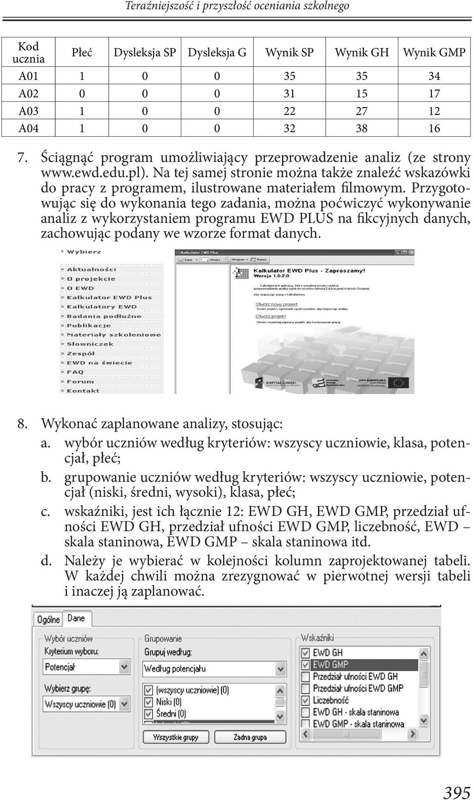 Przygotowując się do wykonania tego zadania, można poćwiczyć wykonywanie analiz z wykorzystaniem programu EWD PLUS na fikcyjnych danych, zachowując podany we wzorze format danych. 8.