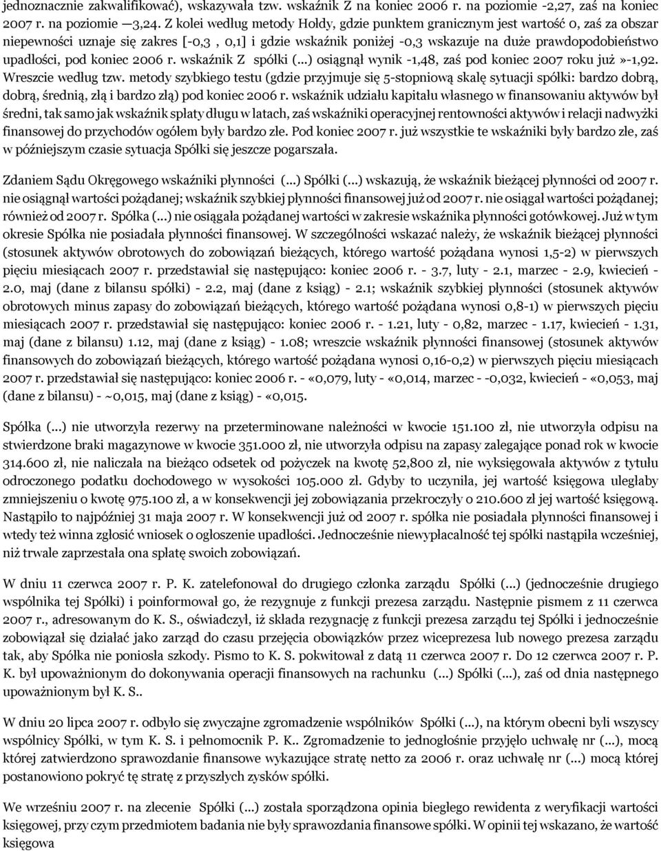 upadłości, pod koniec 2006 r. wskaźnik Z spółki (...) osiągnął wynik -1,48, zaś pod koniec 2007 roku już»-1,92. Wreszcie według tzw.