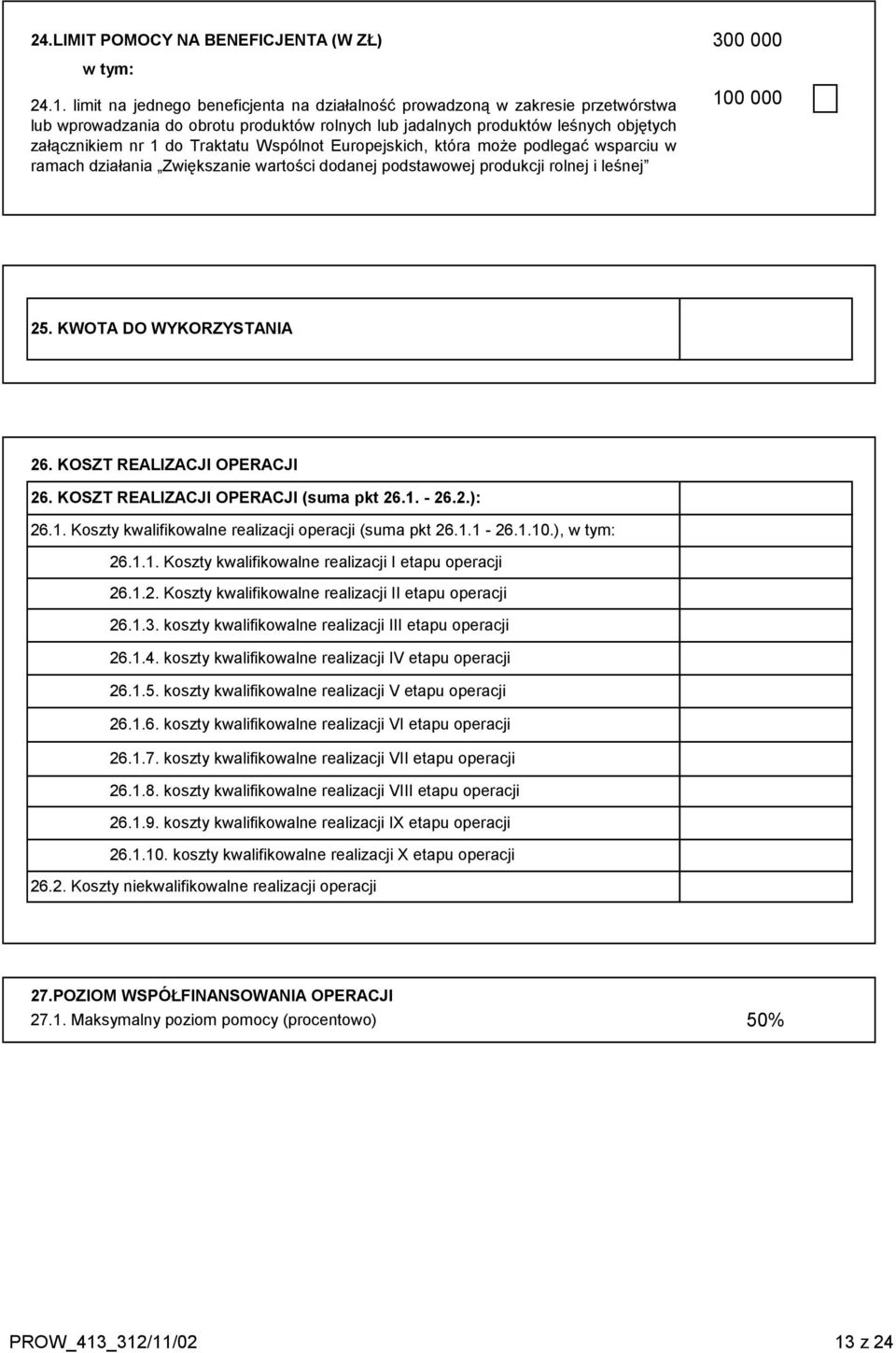 Wspólnot Europejskich, która może podlegać wsparciu w ramach działania Zwiększanie wartości dodanej podstawowej produkcji rolnej i leśnej 100 000 25. KWOTA DO WYKORZYSTANIA 26.