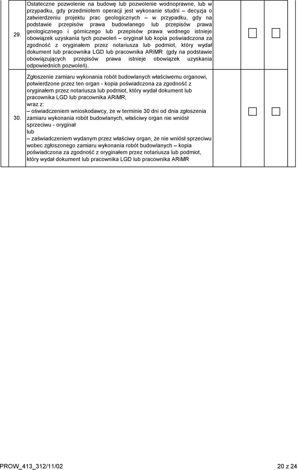 podstawie przepisów prawa budowlanego lub przepisów prawa geologicznego i górniczego lub przepisów prawa wodnego istnieje obowiązek uzyskania tych pozwoleń oryginał lub kopia poświadczona za zgodność