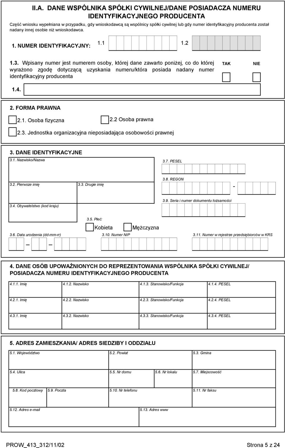 Wpisany numer jest numerem osoby, której dane zawarto poniżej, co do której wyrażono zgodę dotyczącą uzyskania numeru/która posiada nadany numer identyfikacyjny producenta TAK NIE 1.4. 2.