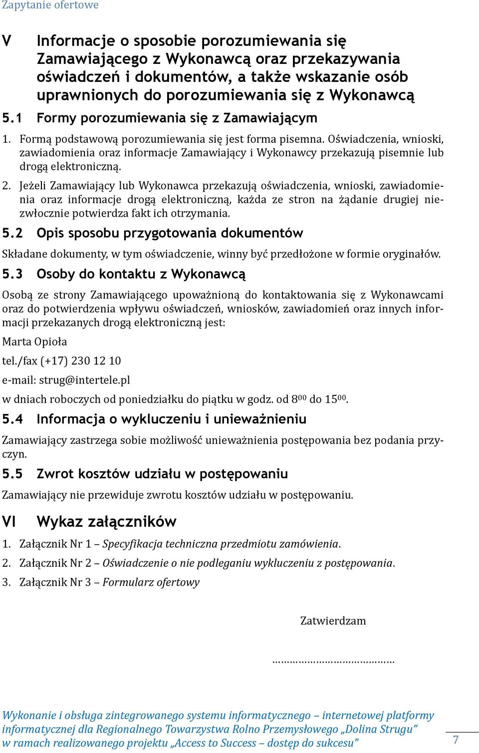 Oświadczenia, wnioski, zawiadomienia oraz informacje Zamawiający i Wykonawcy przekazują pisemnie lub drogą elektroniczną. 2.