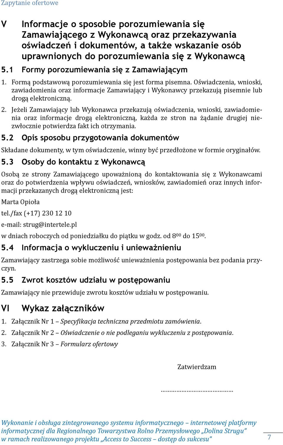 Oświadczenia, wnioski, zawiadomienia oraz informacje Zamawiający i Wykonawcy przekazują pisemnie lub drogą elektroniczną. 2.