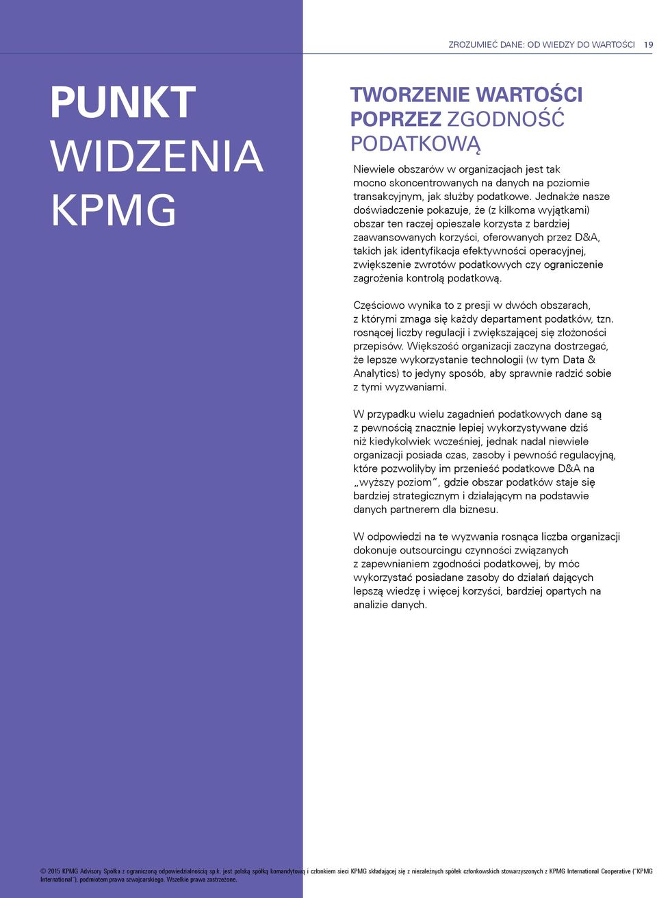 Jednakże nasze doświadczenie pokazuje, że (z kilkoma wyjątkami) obszar ten raczej opieszale korzysta z bardziej zaawansowanych korzyści, oferowanych przez D&A, takich jak identyfikacja efektywności