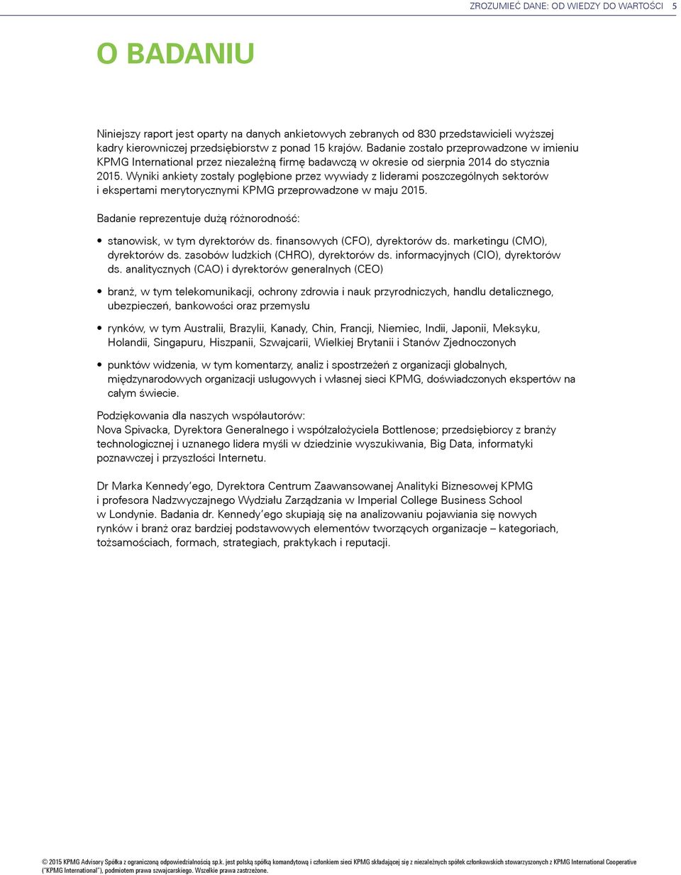 Wyniki ankiety zostały pogłębione przez wywiady z liderami poszczególnych sektorów i ekspertami merytorycznymi KPMG przeprowadzone w maju 2015.