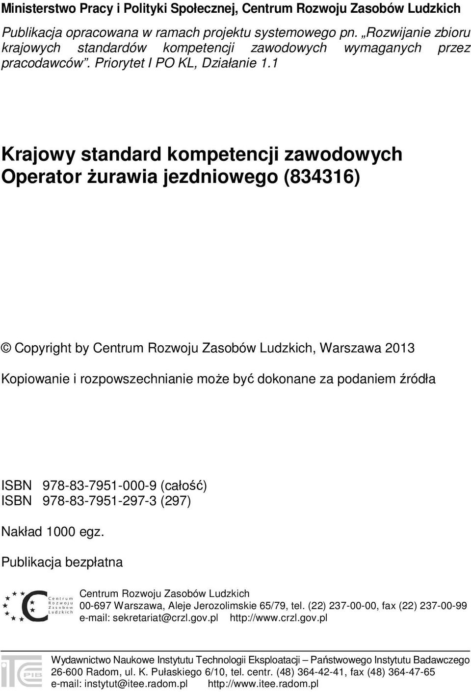 1 Krajowy standard kompetencji zawodowych Operator żurawia jezdniowego (834316) Copyright by Centrum Rozwoju Zasobów Ludzkich, Warszawa 2013 Kopiowanie i rozpowszechnianie może być dokonane za
