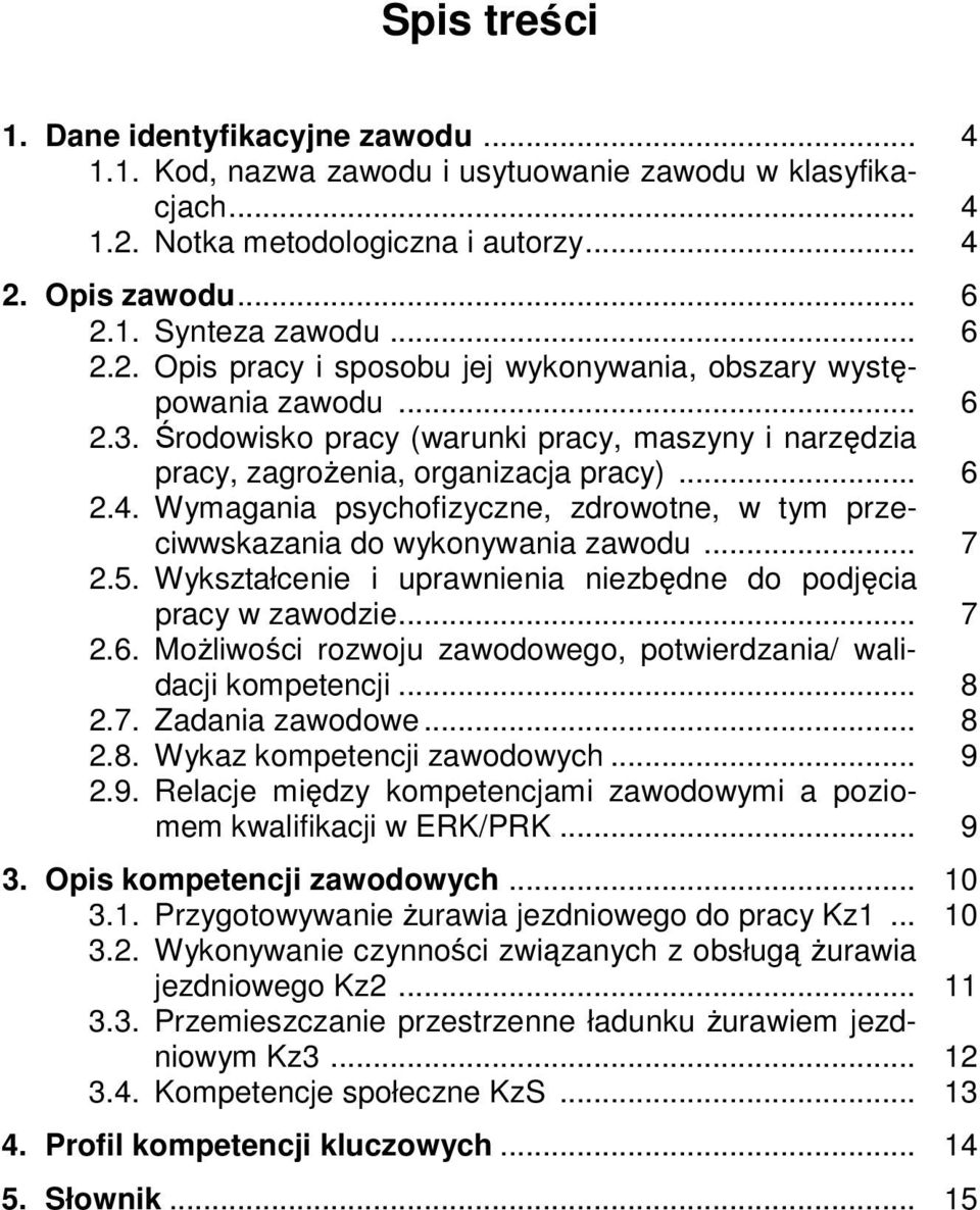 5. Wykształcenie i uprawnienia niezbędne do podjęcia pracy w zawodzie... 7 2.6. Możliwości rozwoju zawodowego, potwierdzania/ walidacji kompetencji... 8 2.7. Zadania zawodowe... 8 2.8. Wykaz kompetencji zawodowych.