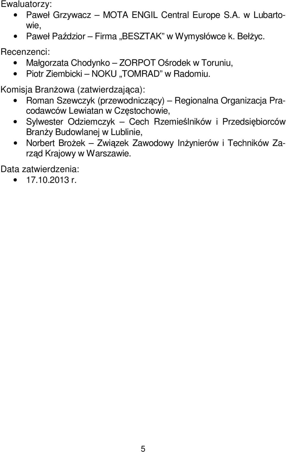 Komisja Branżowa (zatwierdzająca): Roman Szewczyk (przewodniczący) Regionalna Organizacja Pracodawców Lewiatan w Częstochowie, Sylwester