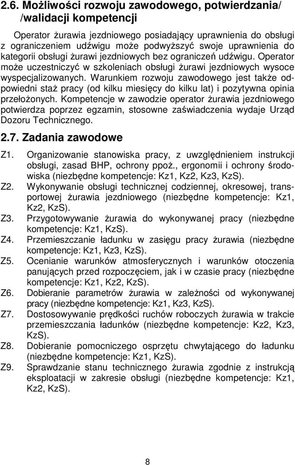Warunkiem rozwoju zawodowego jest także odpowiedni staż pracy (od kilku miesięcy do kilku lat) i pozytywna opinia przełożonych.