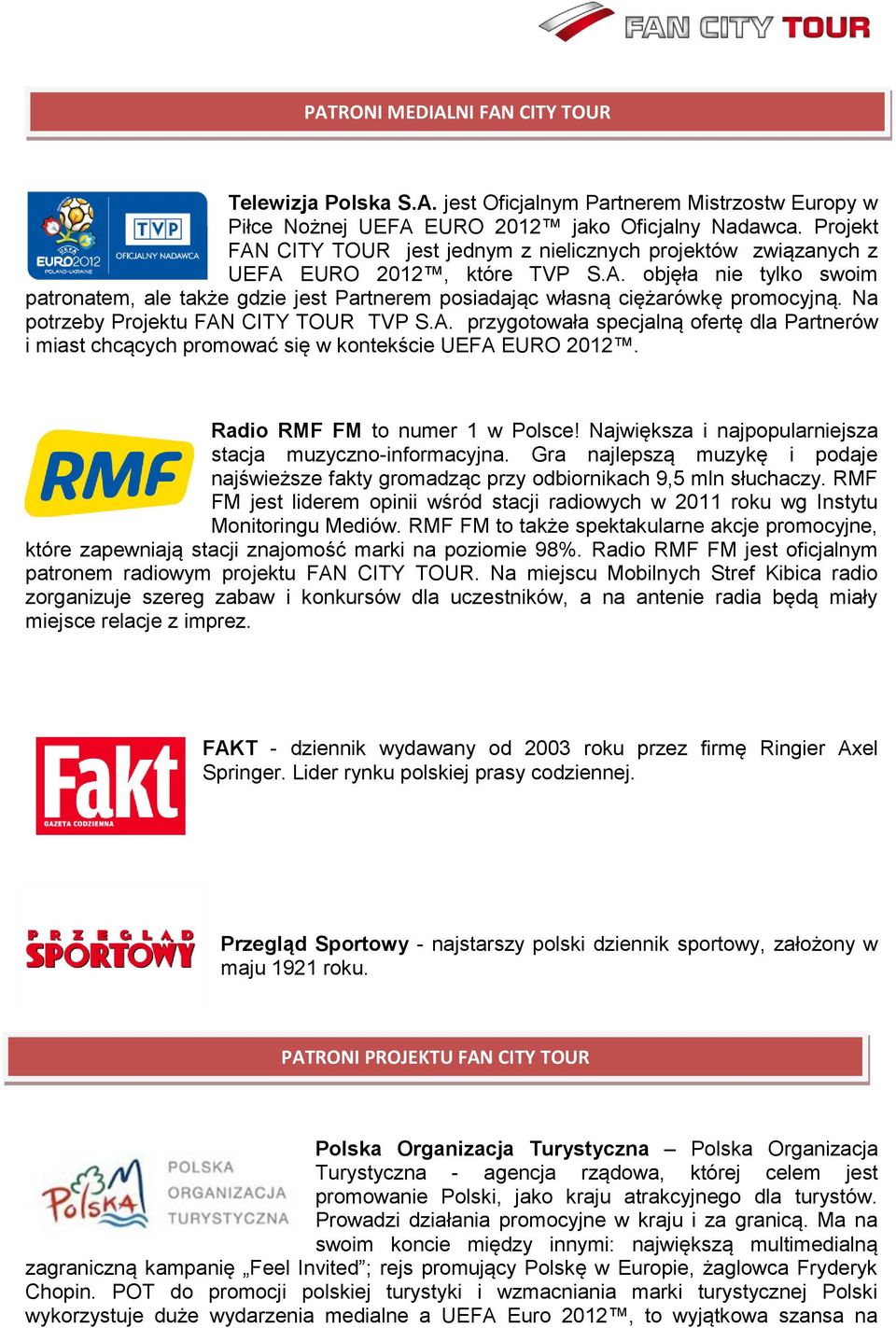 Na potrzeby Projektu FAN CITY TOUR TVP S.A. przygotowała specjalną ofertę dla Partnerów i miast chcących promować się w kontekście UEFA EURO 2012. Radio RMF FM to numer 1 w Polsce!