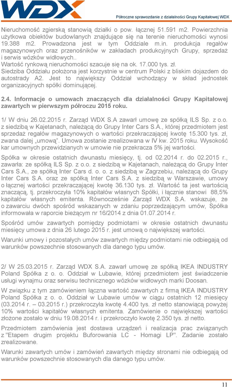 Siedziba Oddziału połoŝona jest korzystnie w centrum Polski z bliskim dojazdem do autostrady A2. Jest to największy Oddział wchodzący w skład jednostek organizacyjnych spółki dominującej. 2.4.