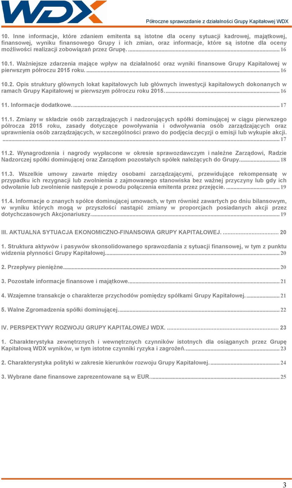 15 roku...16 10.2. Opis struktury głównych lokat kapitałowych lub głównych inwestycji kapitałowych dokonanych w ramach Grupy Kapitałowej w pierwszym półroczu roku 2015...16 11. Informacje dodatkowe.