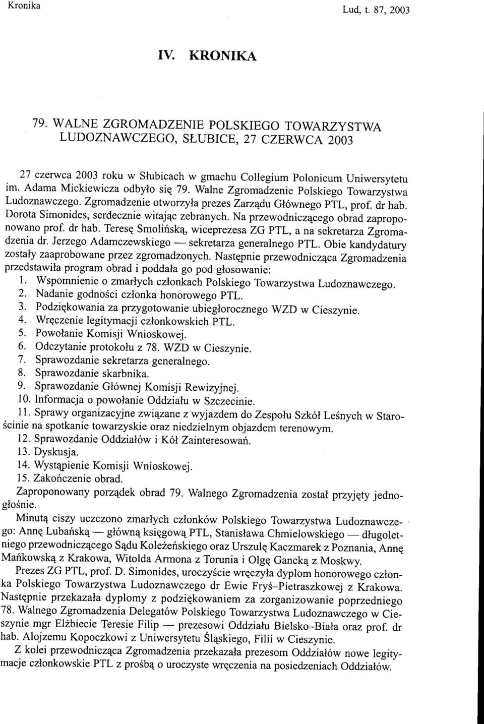 Dorota Simonides, serdecznie witając zebranych. Na przewodniczącego obrad zaproponowano prof. dr hab. Teresę Smolińską, wiceprezesa ZG PTL, a na sekretarza Zgromadzenia dr.