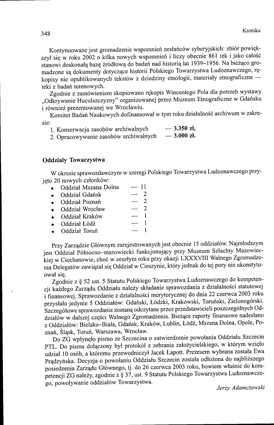 Na bieżąco gromadzone są dokumenty dotyczące historii Polskiego Towarzystwa Ludoznawczego, rękopisy nie opublikowanych tekstów z dziedziny etnologii, materiały etnograficzne - teki z badań terenowych.