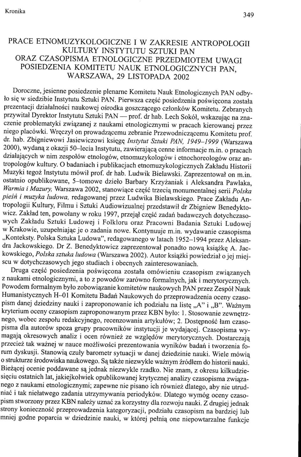 Pierwsza część posiedzenia poświęcona została prezentacji działalności naukowej ośrodka goszczącego członków Komitetu. Zebranych przywitał Dyrektor Instytutu Sztuki PAN - prof. dr hab.