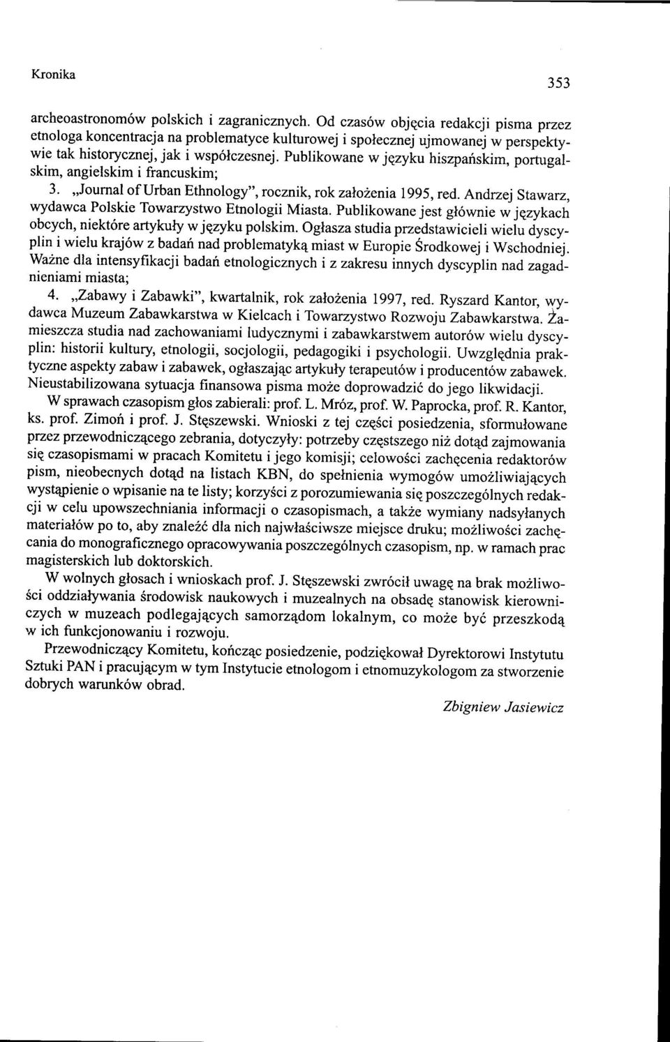 Publikowane w języku hiszpańskim, portugalskim, angielskim i francuskim; 3. "Journal ofurban Ethnology", rocznik, rok założenia 1995, red.